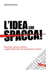 L'idea che spacca!: Business, cultura, politica… I segreti delle idee che funzionano e durano. E-book. Formato PDF ebook