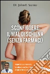 Sconfiggere il mal di schiena (senza farmaci): Impara a conoscere la relazione fra il tuo corpo e la tua mente. E-book. Formato PDF ebook di John E. Sarno