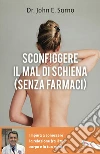 Sconfiggere il mal di schiena (senza farmaci): Impara a conoscere la relazione fra il tuo corpo e la tua mente. E-book. Formato EPUB ebook di John E. Sarno