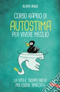 Corso rapido di autostima per vivere meglio: La vita è troppo breve per essere sprecata. E-book. Formato PDF ebook di Olivier Hauck