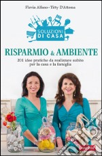 Risparmio & ambiente: 201 idee pratiche da realizzare subito per la casa e la famiglia. E-book. Formato EPUB ebook