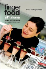 Finger food all'italiana: Oltre 200 ricette da mangiare con le mani. E-book. Formato PDF ebook