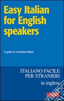 Easy Italian for English speakers / Italiano facile in inglese: A guide to everyday Italian. E-book. Formato EPUB ebook di BELL PAULINE