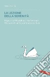 La lezione della serenità: Impara dal Buddha a trasformare il trauma in un'esperienza positiva. E-book. Formato PDF ebook di Mark Epstein