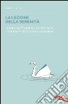 La lezione della serenità: Impara dal Buddha a trasformare il trauma in un'esperienza positiva. E-book. Formato EPUB ebook di Mark Epstein