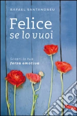 Felice se lo vuoi: Scopri la tua forza emotiva. E-book. Formato PDF