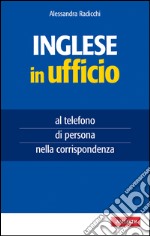 Inglese in ufficio: al telefono, di persona, nella corrispondenza. E-book. Formato EPUB ebook