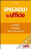 Spagnolo in ufficio: al telefono, di persona, nella corrispondenza. E-book. Formato EPUB ebook