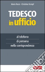 Tedesco in ufficio: al telefono, di persona, nella corrispondenza. E-book. Formato EPUB ebook