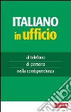 Italiano in ufficio: al telefono, di persona, nella corrispondenza. E-book. Formato EPUB ebook