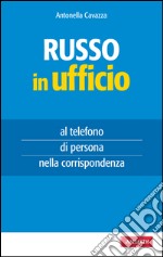 Russo in ufficio: al telefono, di persona, nella corrispondenza. E-book. Formato EPUB ebook