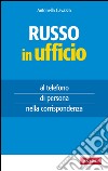 Russo in ufficio: al telefono, di persona, nella corrispondenza. E-book. Formato EPUB ebook di CAVAZZA ANTONELLA