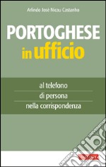 Portoghese in ufficio: al telefono, di persona, nella corrispondenza. E-book. Formato EPUB ebook