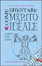 Come diventare un Marito Ideale in poche, facili lezioni: Una guida esilarante. E-book. Formato PDF