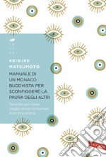 Manuale di un monaco buddhista per sconfiggere la paura degli altri: Tecniche per vivere meglio senza consumare la propria anima. E-book. Formato EPUB ebook