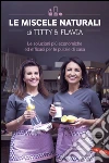 Le miscele naturali di Titty & Flavia: Le soluzioni più economiche ed efficaci per le pulizie di casa. E-book. Formato EPUB ebook di Titty D'Attoma
