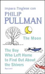 The Moon - The Boy Who Left Home to Find Out About the Shivers: impara l'inglese con Philip Pullman. E-book. Formato EPUB