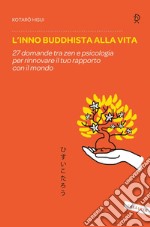 L'inno buddhista alla vita: 27 domande tra zen e psicologia per rinnovare il tuo rapporto con il mondo. E-book. Formato EPUB ebook