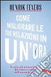 Come migliorare le tue relazioni in un'ora. E-book. Formato PDF ebook di Henrik Fexeus