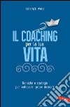 Il Coaching per la tua vita: Tecniche e strategie per realizzare i propri desideri. E-book. Formato PDF ebook