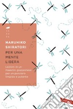 Per una mente libera: Lezioni di un maestro giapponese per un pensiero limpido e potente. E-book. Formato PDF ebook