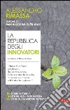 La repubblica degli innovatori: 85 storie di startup. 16 settori in cui fare impresa. 105 consigli da mettere in pratica.. E-book. Formato PDF ebook di Alessandro Rimassa