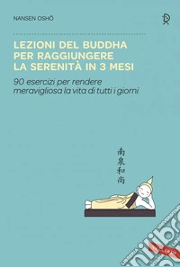 Lezioni del Buddha per raggiungere la serenità in 3 mesi: 90 esercizi per rendere meravigliosa la vita di tutti i giorni. E-book. Formato EPUB ebook