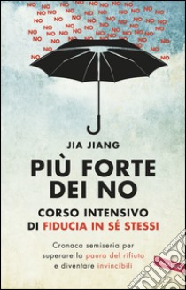 Più forte dei no: Corso intensivo di fiducia in sé stessi. E-book. Formato EPUB ebook di Jia Jiang