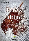 Parole ultime. E-book. Formato PDF ebook di Caosinblu