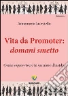 Vita da promoter: domani smetto. Come sopravvivere in un mare d'insidie. E-book. Formato PDF ebook di Annamaria Iacoviello