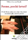 Fermo, perché lavori? Ovvero Roma come era e come è raccontata con monologhi, canzoni e poesie. E-book. Formato PDF ebook di Vittorio Luciano Banda