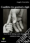 Conflitto tra genitori e figli. La crisi del dialogo nella famiglia contemporanea. E-book. Formato PDF ebook di Angelo Franchitto
