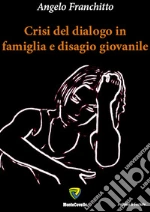 Crisi del dialogo in famiglia e disagio giovanile. E-book. Formato PDF