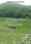 Il brigante Dummì. E-book. Formato PDF ebook di Maria Grazia Di Marzio
