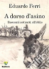 A dorso d'asino. Racconti sottratti all'oblio. E-book. Formato PDF ebook di Eduardo Ferri