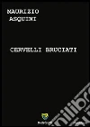 Cervelli bruciati. E-book. Formato PDF ebook di Maurizio Asquini