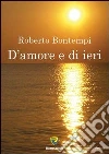 D'amore e di ieri. E-book. Formato PDF ebook di Roberto Bontempi