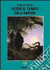 Oltre il tempo dell'amore. E-book. Formato PDF ebook di Daniele Marcone