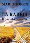 La rabbia. Il passato riemerge. E-book. Formato PDF ebook di Mario Tonon
