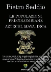 Le popolazioni precolombiane. Aztechi, Maya, Inca. E-book. Formato PDF ebook di Pietro Seddio