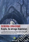 Kayla, la strega bambina. E-book. Formato PDF ebook di Debora Dragone