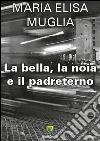 La bella, la noia e il padreterno. E-book. Formato PDF ebook di M. Elisa Muglia