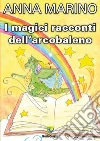 I magici racconti dell'arcobaleno. E-book. Formato PDF ebook di Anna Marino