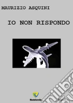 Io non rispondo.... E-book. Formato PDF