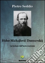 Fëdor Michajlovi Dostoevskij. La tortura dell'autocoscienza. E-book. Formato PDF