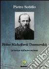 Fëdor Michajlovi Dostoevskij. La tortura dell'autocoscienza. E-book. Formato PDF ebook di Pietro Seddio