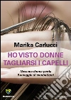 Ho visto donne tagliarsi i capelli. E-book. Formato PDF ebook di Marika Carlucci