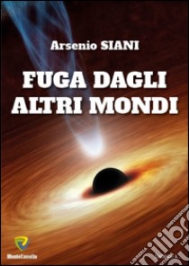 Fuga dagli altri mondi. E-book. Formato PDF ebook di Arsenio Siani