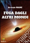 Fuga dagli altri mondi. E-book. Formato PDF ebook di Arsenio Siani