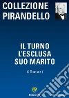 IL TURNO - L'ESCLUSA - SUO MARITO: 3 ROMANZI. E-book. Formato PDF ebook di Luigi Pirandello